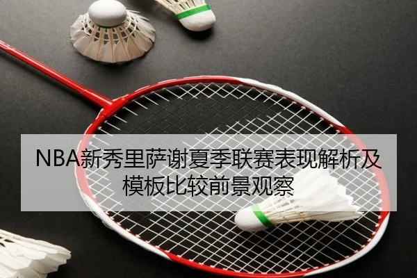 NBA新秀里萨谢夏季联赛表现解析及模板比较前景观察
